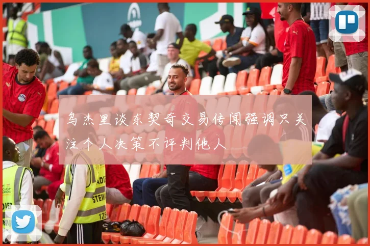 乌杰里谈东契奇交易传闻强调只关注个人决策不评判他人